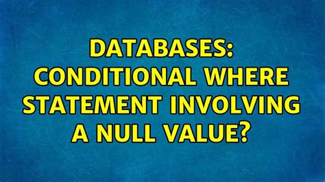 Databases Conditional Where Statement Involving A Null Value Youtube