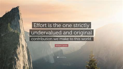 William James Quote Effort Is The One Strictly Undervalued And