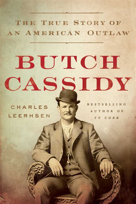 Butch Cassidy The True Story Of An American Outlaw By Charles Leerhsen