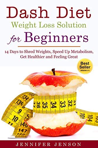 Dash Diet Weight Loss Solution For Beginners 14 Days To Shed Weight Speed Up Metabolism Get