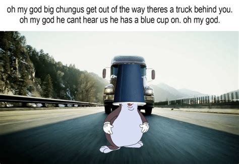 Big Chungus The Trucks Coming Oh My God He Has Airpods In Know