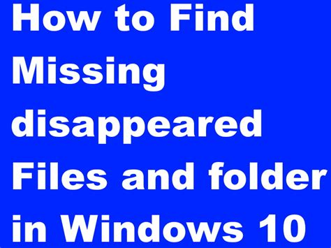 How To Find Missing Disappeared Files And Folders In Windows 10