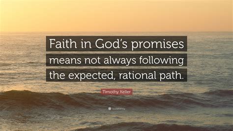 timothy keller quote “faith in god s promises means not always following the expected rational