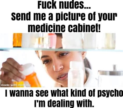 FUCK Nudes Send Me A Picture Of Your Medicine Cabinet Made With I