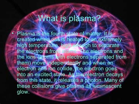 Plasma is a form of matter that exists when atoms are in an excited state. Alex - Plasma