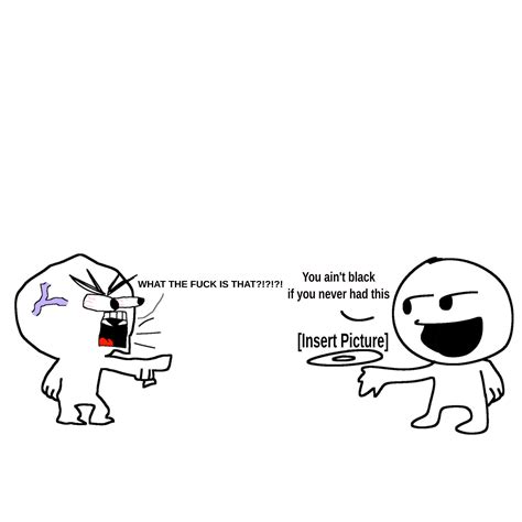 You ain't black if you NEVER had this! : r/shitposting