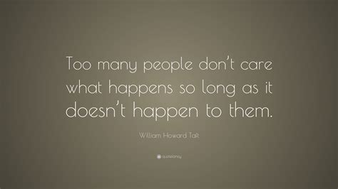 William Howard Taft Quote Too Many People Dont Care What Happens So