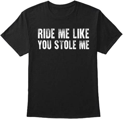 Ride Me Like You Stole Me Funny T Shirt Clothing