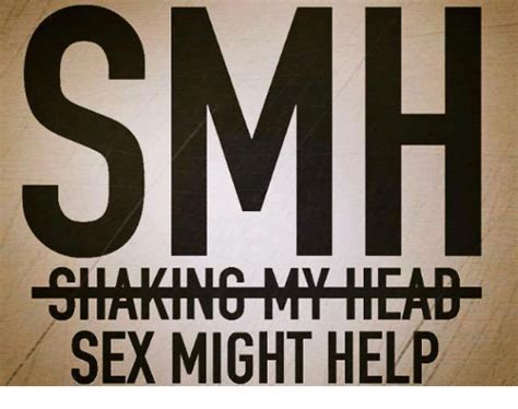 Smh Sex Might Help Meme On Sizzle