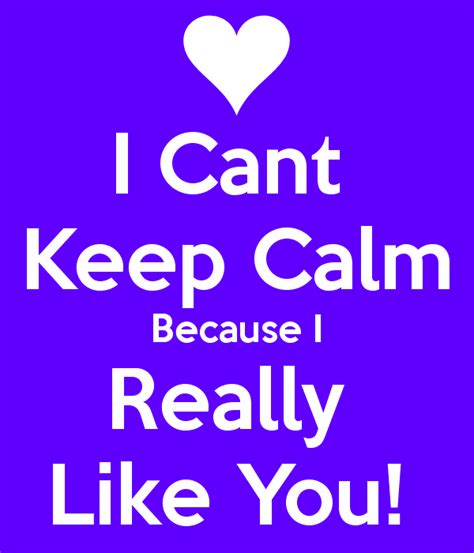 I Cant Keep Calm Because I Really Like You