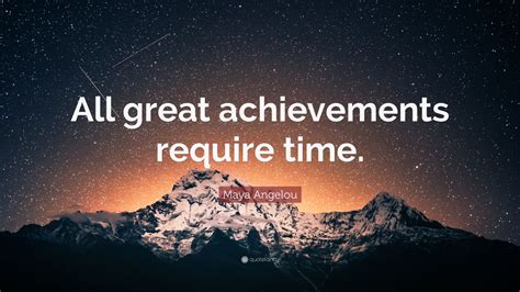 Maya Angelou Quote “all Great Achievements Require Time” 24 Wallpapers Quotefancy