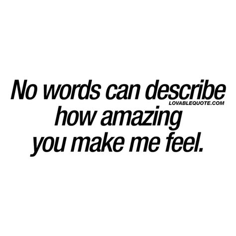 Cute quotes for him or her: No words can describe how amazing you make