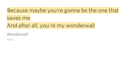 Because Maybe You Re Gonna Be The One That Saves Me Wonderwall