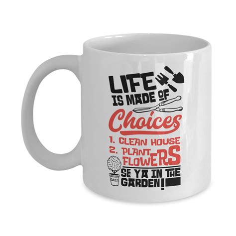 Life Is Made Of Choices Funny Gardening Themed Coffee And Tea Mug Cup For