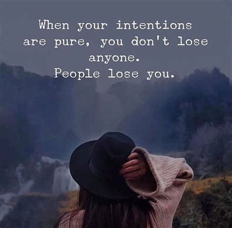 When Your Intentions Are Pure You Dont Lose Anyone People Lose You