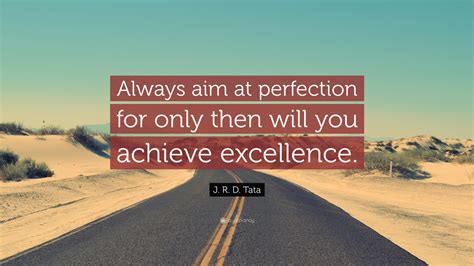 J R D Tata Quote Always Aim At Perfection For Only Then Will You