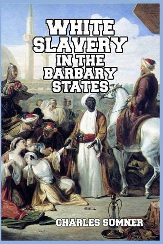 White Slavery In The Barbary States Lord Charles Sumner 9781389641053 — Readings Books