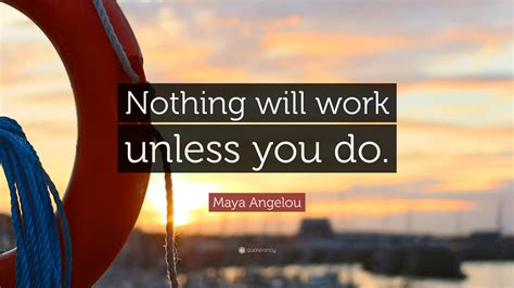 Maya Angelou Quote Nothing Will Work Unless You Do