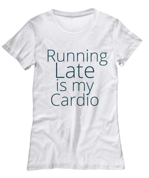 Running Late Is My Cardio Womens T Shirt