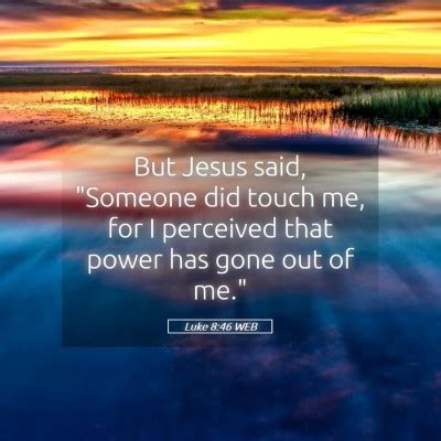 Luke 8:46 WEB - But Jesus said, "Someone did touch me, for I