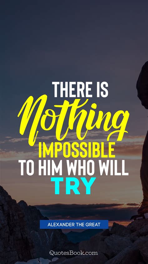 There Is Nothing Impossible To Him Who Will Try Quote By Alexander