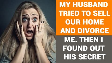 My Husband Tried To Sell Our Home And Divorce Me Then I Found Out His Secret Youtube