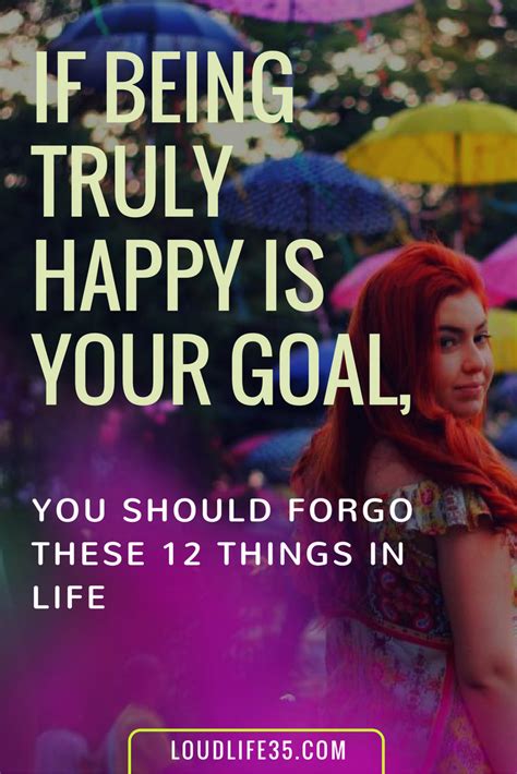If Being Truly Happy Is Your Goal You Should Forgo These 12 Things In