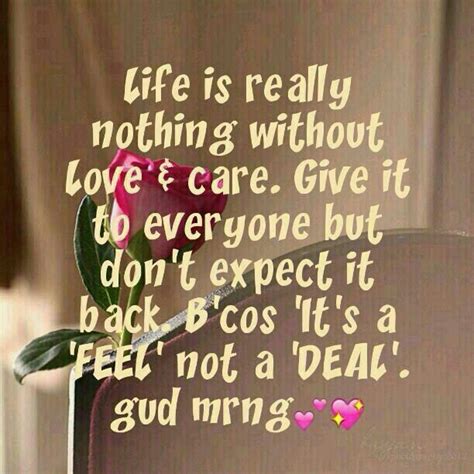 Life Is Really Nothing Without Love And Care Give It To Everyone But Don