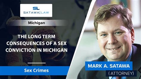 The Long Term Consequences Of A Sex Conviction In Michigan Mark A Satawa Sex Crimes