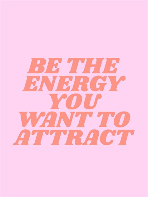 Be The Energy You Want To Attract Society6 Com Typeangel Quote