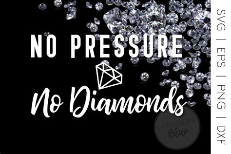 List 20 wise famous quotes about diamonds and pressure: No Pressure, No Diamonds Quote BONUS ART SVG, EPS, PNG, D