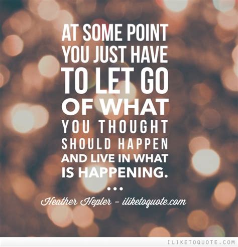 At Some Point You Just Have To Let Go Of What You Thought