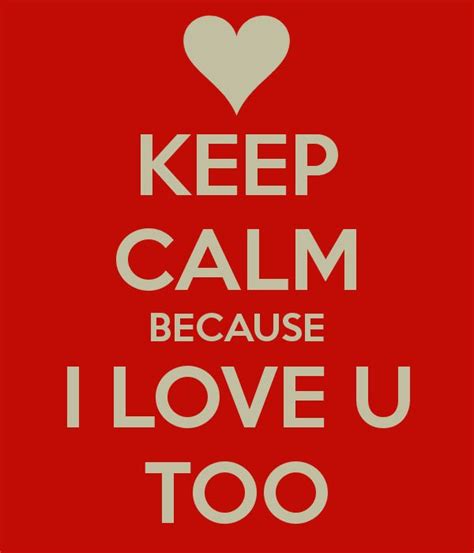 Keep Calm Because I Love U Too Keep Calm And Carry On Image