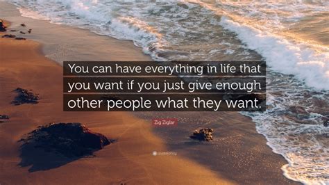Zig Ziglar Quote You Can Have Everything In Life That You Want If You