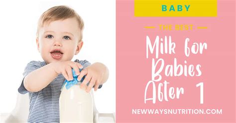 The Best Milk For Babies After 1 New Ways Nutrition