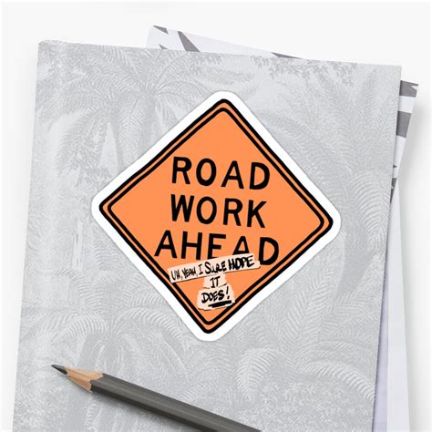 Road Work Ahead Um Yeah I Sure Hope It Does Stickers By Elwwood