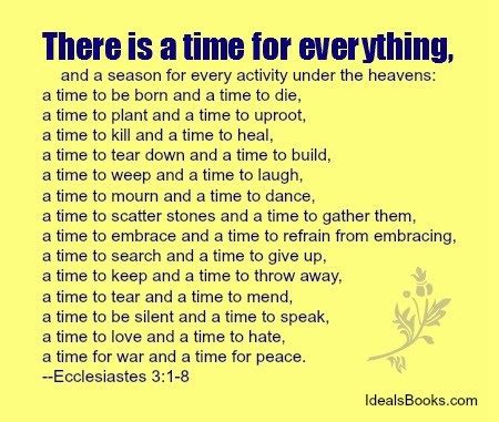 Ecclesiastes 3 is the third chapter of the book of ecclesiastes in the hebrew bible or the old testament of the christian bible. Ecclesiastes 3:1-8. There is a time for everything. | Bible quotes, Inspirational quotes, Verses