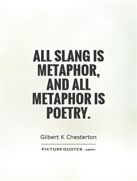 It was first used in the early 19th century in the east end of london; All slang is metaphor, and all metaphor is poetry | Picture Quotes