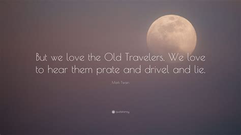 Mark Twain Quote But We Love The Old Travelers We Love