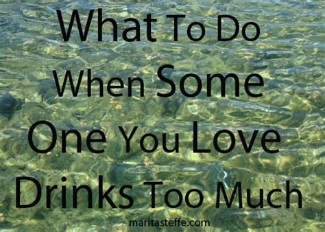 Everything they do from that moment on may be to try to bring back the they love bomb and then they devalue you, so you're always on high alert and you never want to do anything wrong, neo said. What To Do When Someone You Love Drinks Too Much ...