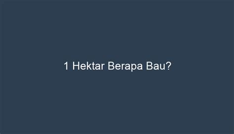 1 Hektar Berapa Bau