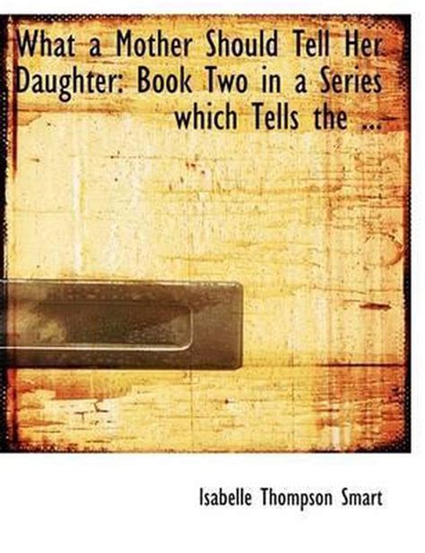 What A Mother Should Tell Her Daughter Isabelle Thompson Smart 9780554624464 Boeken