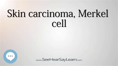 Skin Carcinoma Merkel Cell Pronounced Cancer Types Seehearsaylearn 🔊