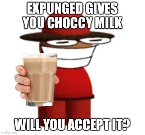 Expunged Gives You Choccy Milk Imgflip