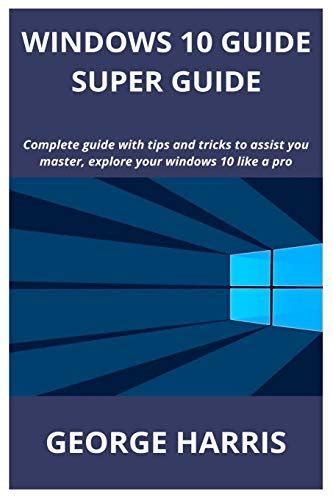 Windows 10 Guide Super Guide Complete Guide With Tips And Tricks To