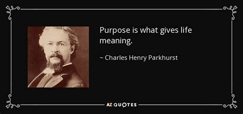 Charles Henry Parkhurst Quote Purpose Is What Gives Life Meaning