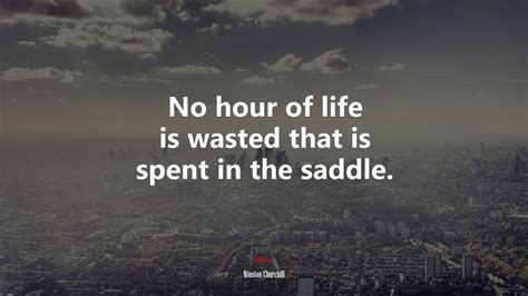 633906 No Hour Of Life Is Wasted That Is Spent In The Saddle