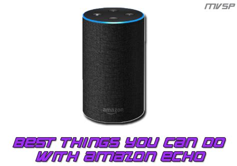 Best Things You Can Do With Amazon Echo