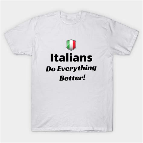 Italians Do Everything Better Italy Italians Italians Do It Better T Shirt Teepublic