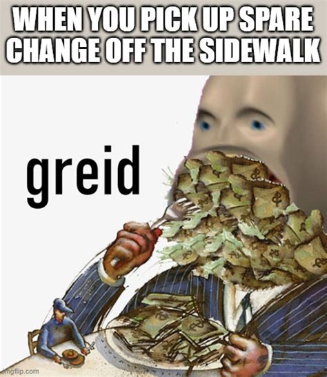Greedy People Meme Captions Ideas